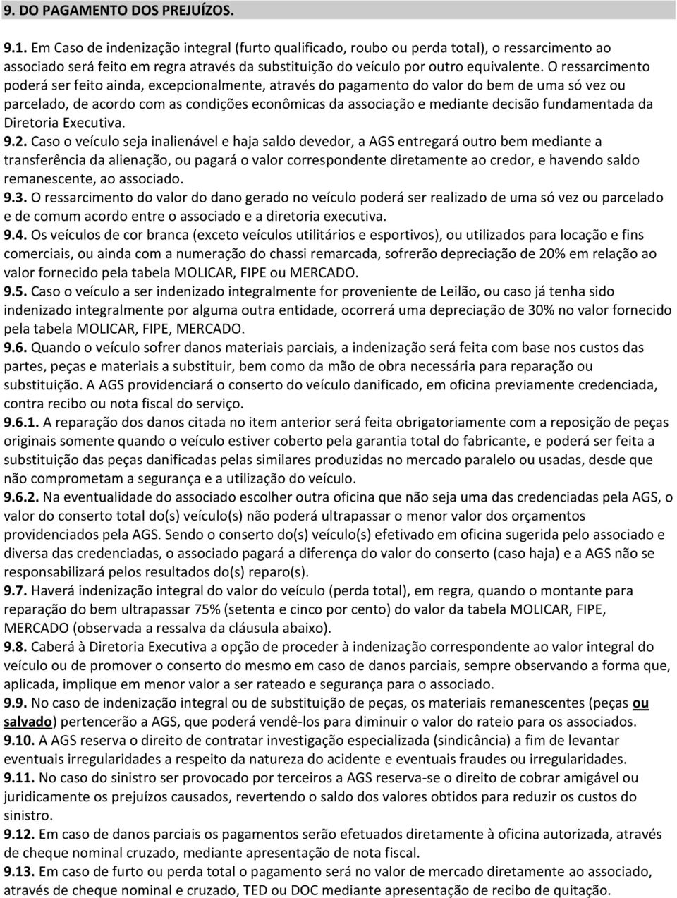 O ressarcimento poderá ser feito ainda, excepcionalmente, através do pagamento do valor do bem de uma só vez ou parcelado, de acordo com as condições econômicas da associação e mediante decisão