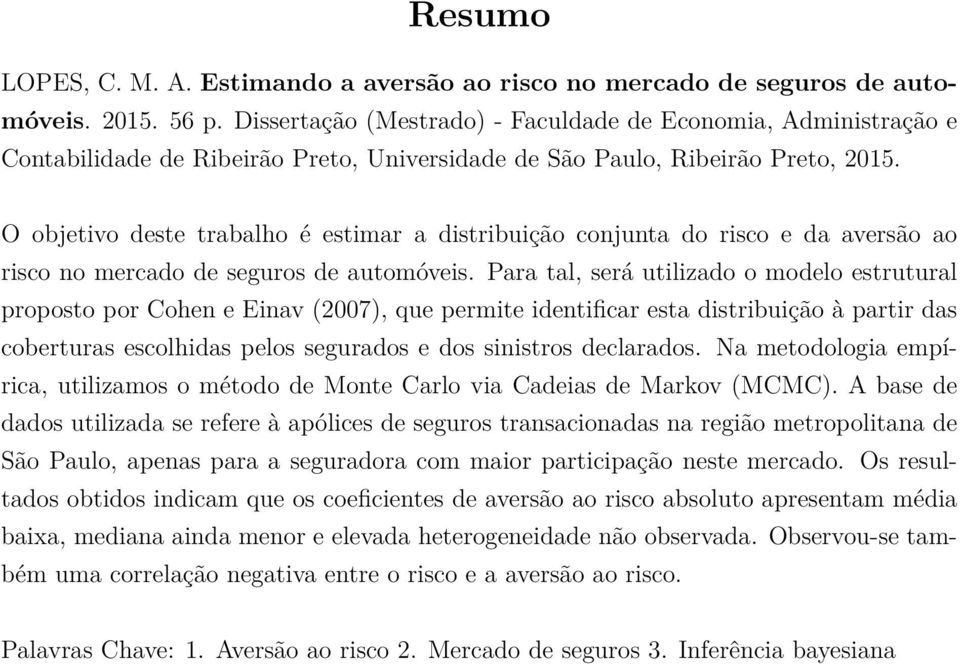 O objetivo deste trabalho é estimar a distribuição conjunta do risco e da aversão ao risco no mercado de seguros de automóveis.