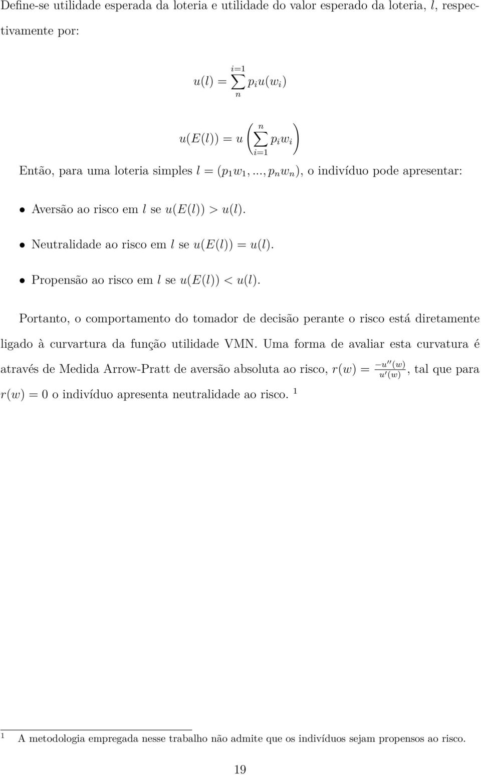 Portanto, o comportamento do tomador de decisão perante o risco está diretamente ligado à curvartura da função utilidade VMN.