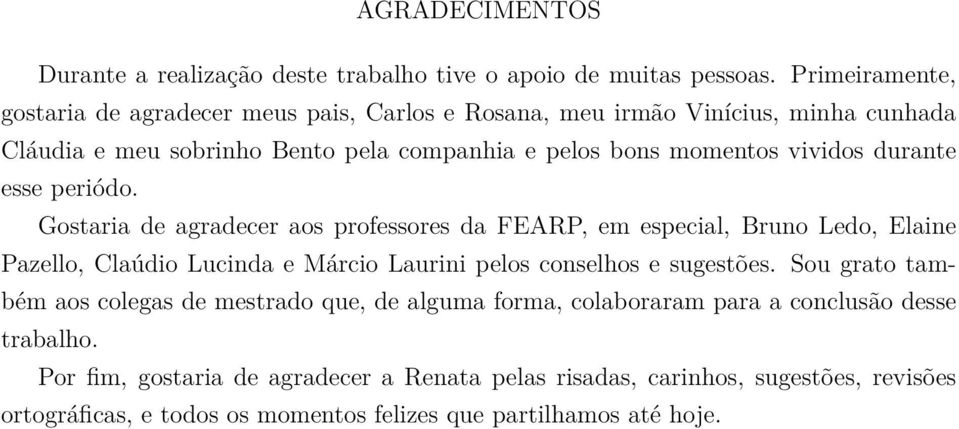 durante esse periódo. Gostaria de agradecer aos professores da FEARP, em especial, Bruno Ledo, Elaine Pazello, Claúdio Lucinda e Márcio Laurini pelos conselhos e sugestões.