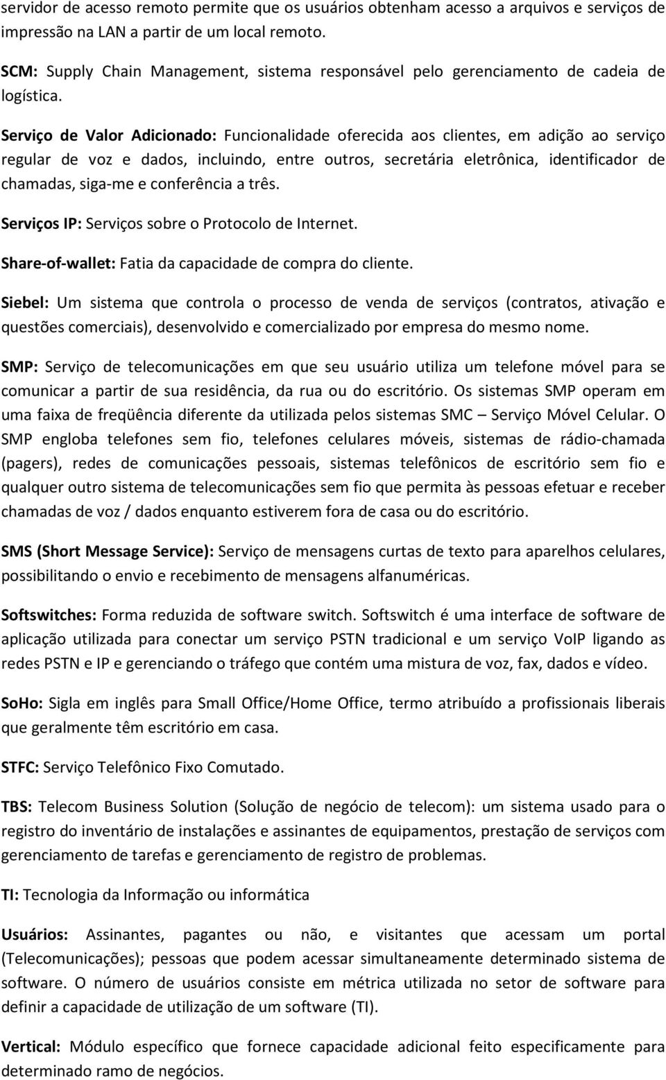 Serviço de Valor Adicionado: Funcionalidade oferecida aos clientes, em adição ao serviço regular de voz e dados, incluindo, entre outros, secretária eletrônica, identificador de chamadas, siga-me e