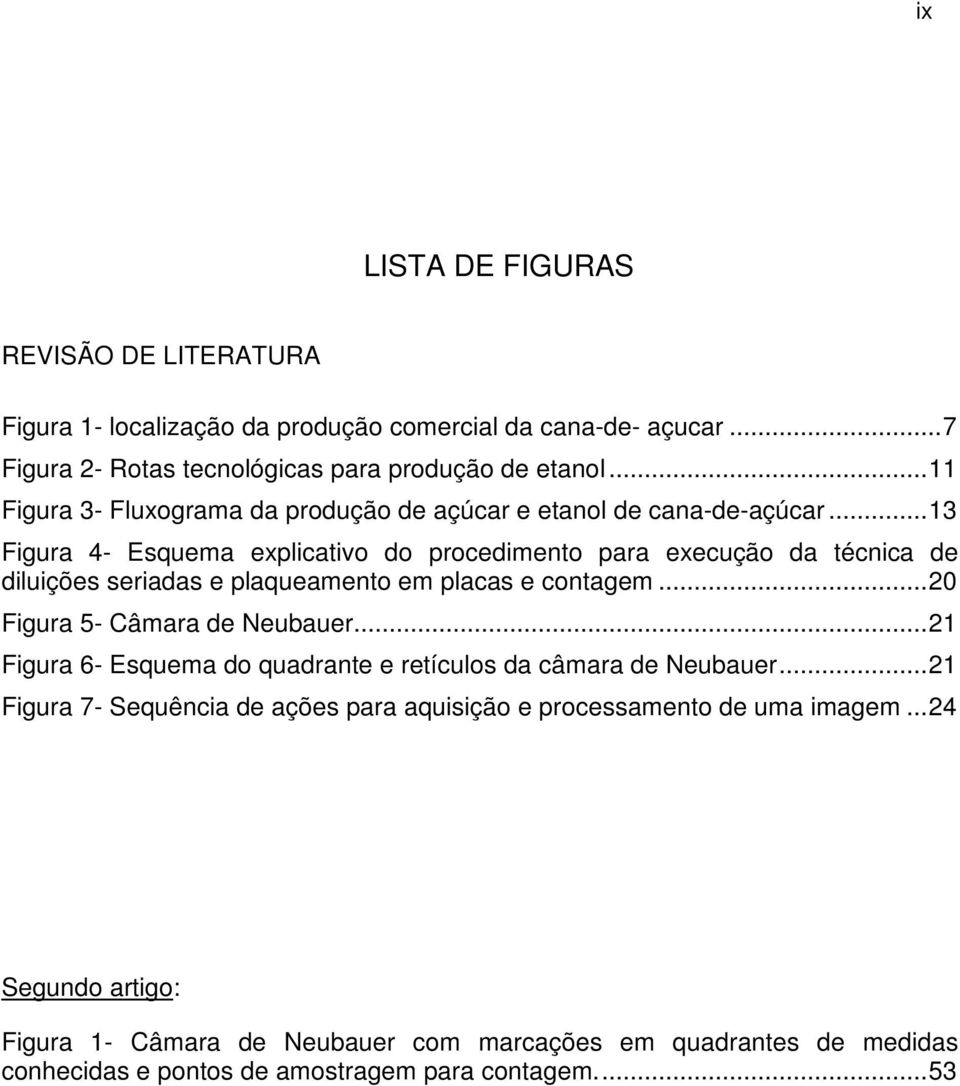 .. 13 Figura 4- Esquema explicativo do procedimento para execução da técnica de diluições seriadas e plaqueamento em placas e contagem... 20 Figura 5- Câmara de Neubauer.