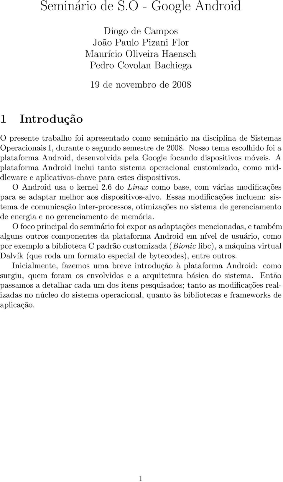 disciplina de Sistemas Operacionais I, durante o segundo semestre de 2008. Nosso tema escolhido foi a plataforma Android, desenvolvida pela Google focando dispositivos móveis.