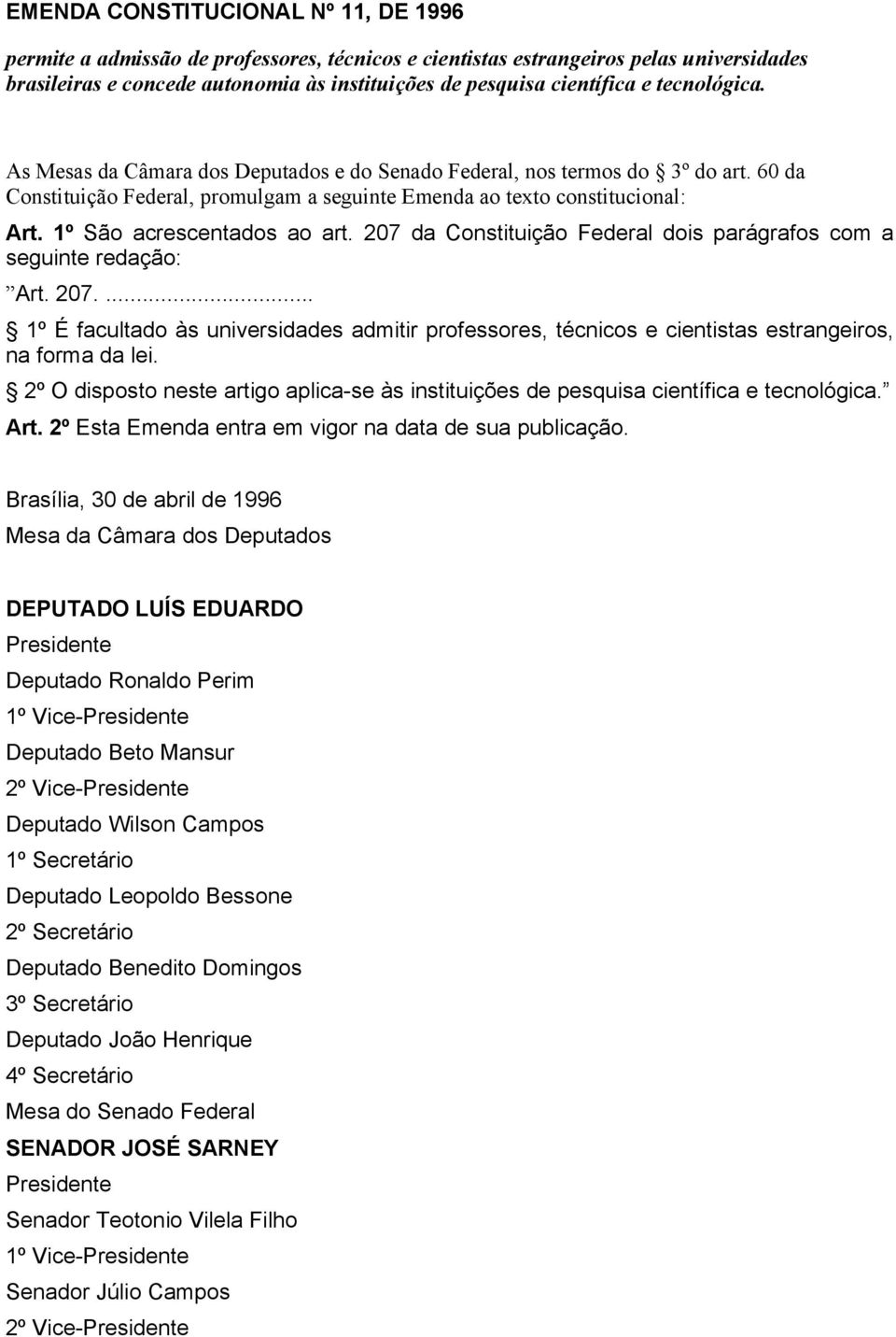 1º São acrescentados ao art. 207 da Constituição Federal dois parágrafos com a seguinte redação: Art. 207.... 1º É facultado às universidades admitir professores, técnicos e cientistas estrangeiros, na forma da lei.