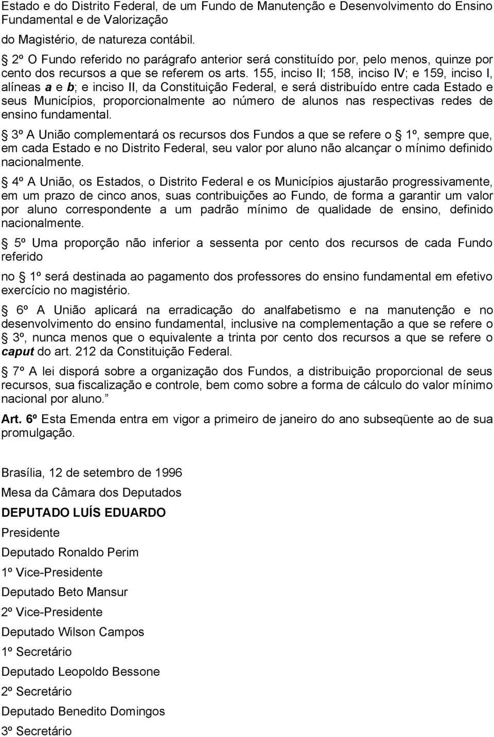 155, inciso II; 158, inciso IV; e 159, inciso I, alíneas a e b; e inciso II, da Constituição Federal, e será distribuído entre cada Estado e seus Municípios, proporcionalmente ao número de alunos nas