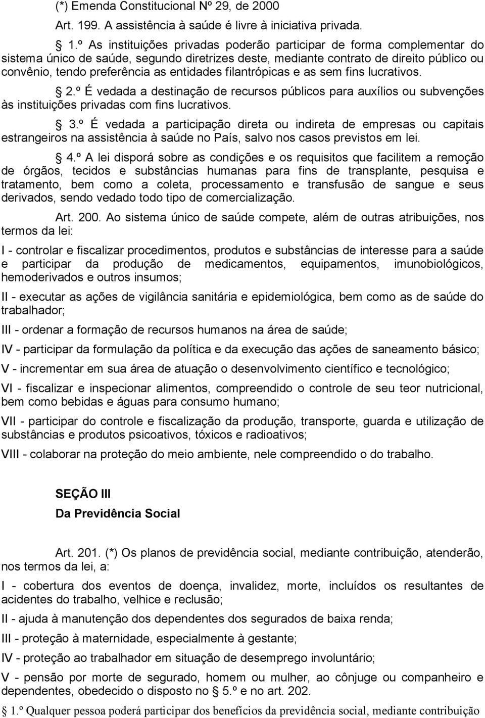 º As instituições privadas poderão participar de forma complementar do sistema único de saúde, segundo diretrizes deste, mediante contrato de direito público ou convênio, tendo preferência as