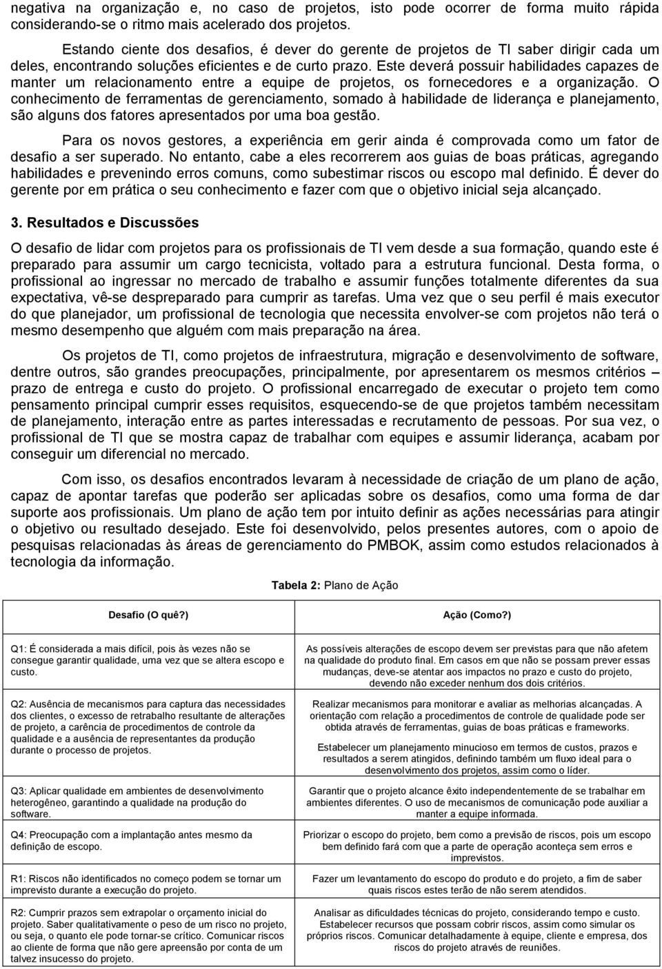 Este deverá possuir habilidades capazes de manter um relacionamento entre a equipe de projetos, os fornecedores e a organização.