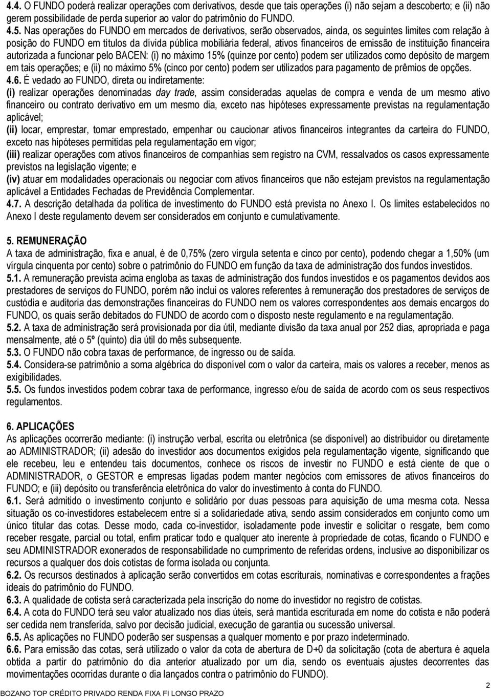 emissão de instituição financeira autorizada a funcionar pelo BACEN: (i) no máximo 15% (quinze por cento) podem ser utilizados como depósito de margem em tais operações; e (ii) no máximo 5% (cinco