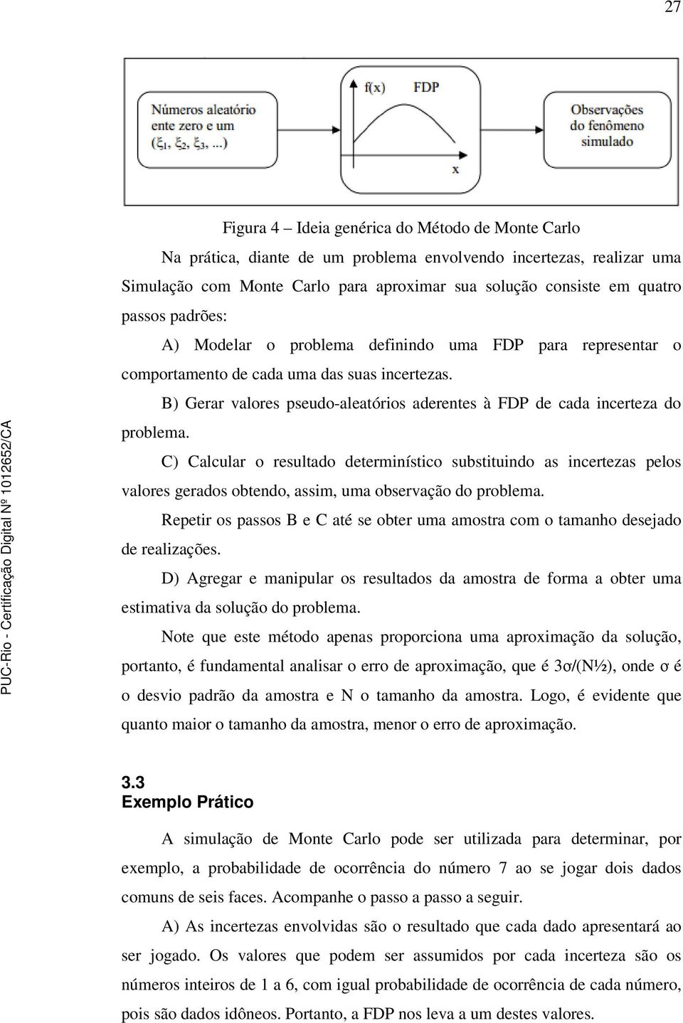 B) Gerar valores pseudo-aleatórios aderentes à FDP de cada incerteza do problema.