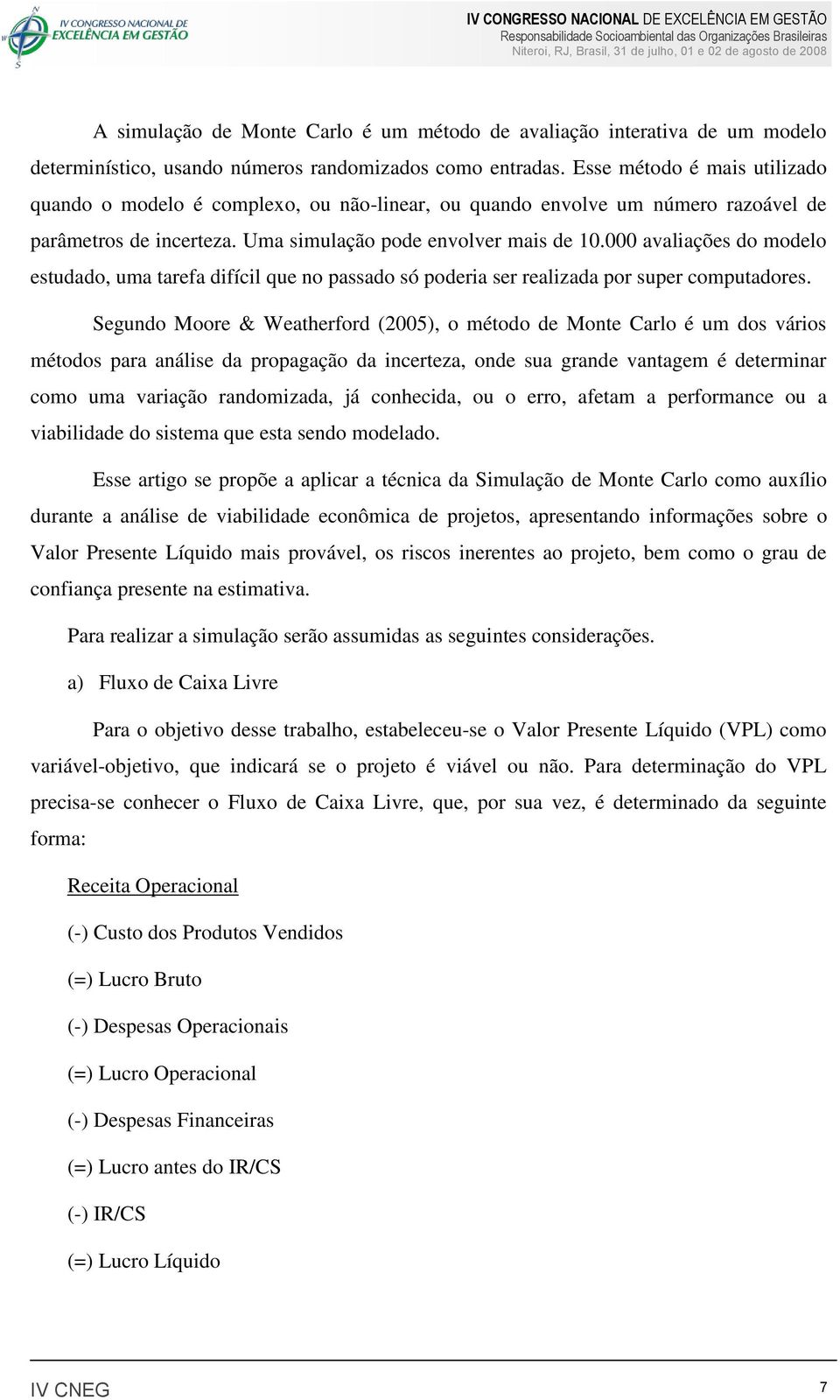 000 avaliações do modelo estudado, uma tarefa difícil que no passado só poderia ser realizada por super computadores.