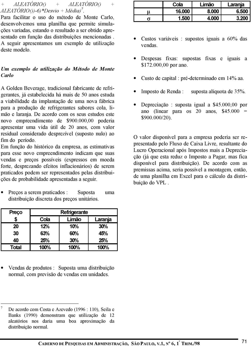 A seguir apresentamos um exemplo de utilização deste modelo.