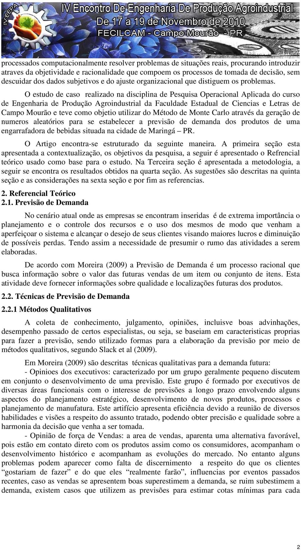 O estudo de caso realizado na disciplina de Pesquisa Operacional Aplicada do curso de Engenharia de Produção Agroindustrial da Faculdade Estadual de Ciencias e Letras de Campo Mourão e teve como