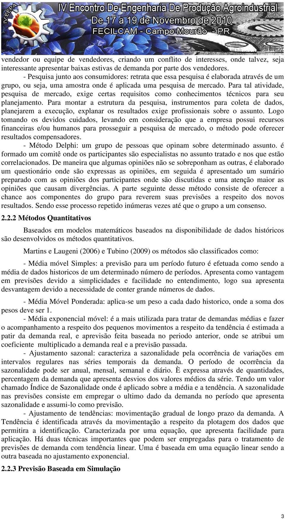 Para tal atividade, pesquisa de mercado, exige certas requisitos como conhecimentos técnicos para seu planejamento.