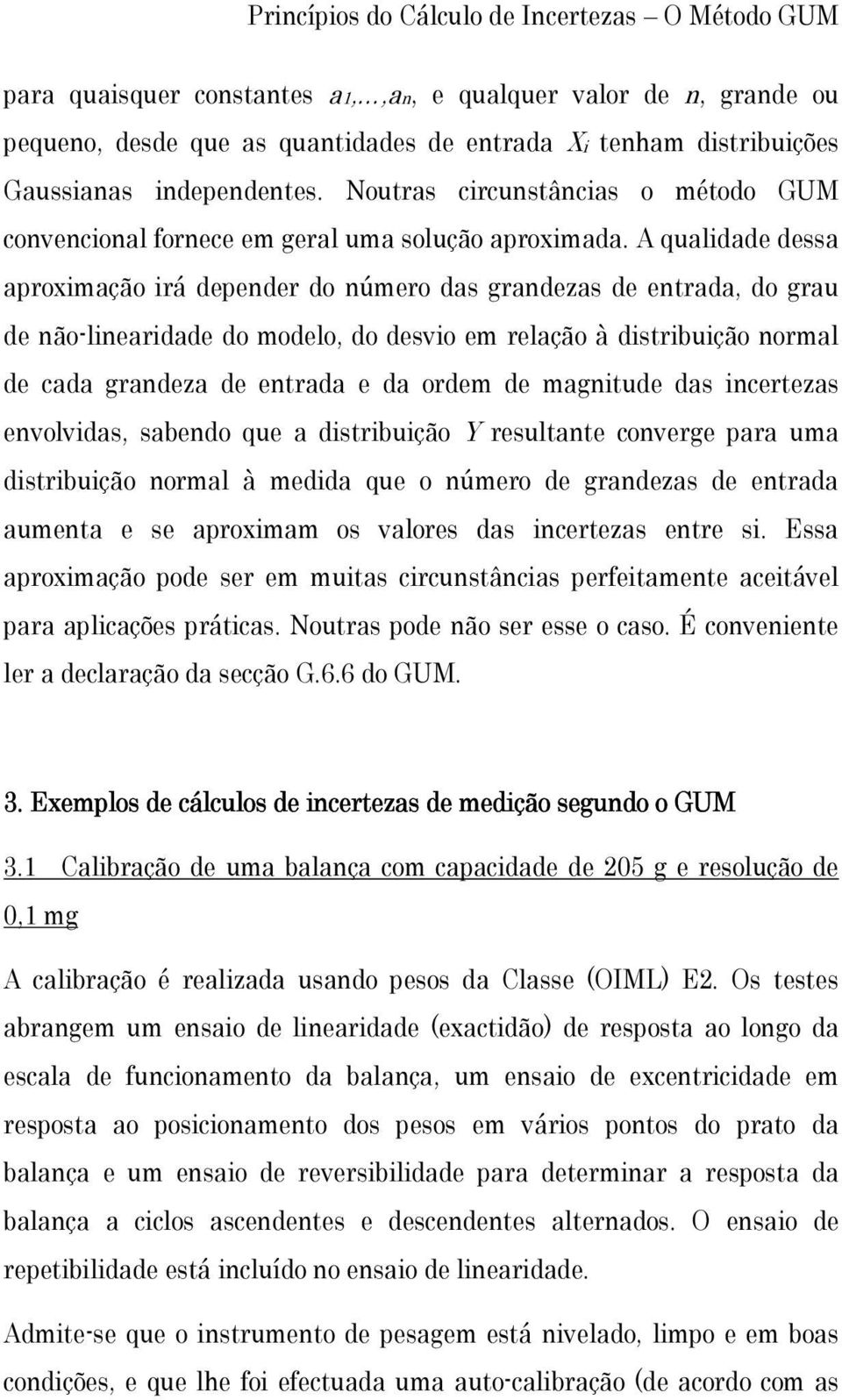 A qualdade dessa aproxmação rá depender do número das grandezas de entrada, do grau de não-lneardade do modelo, do desvo em relação à dstrbução normal de cada grandeza de entrada e da ordem de