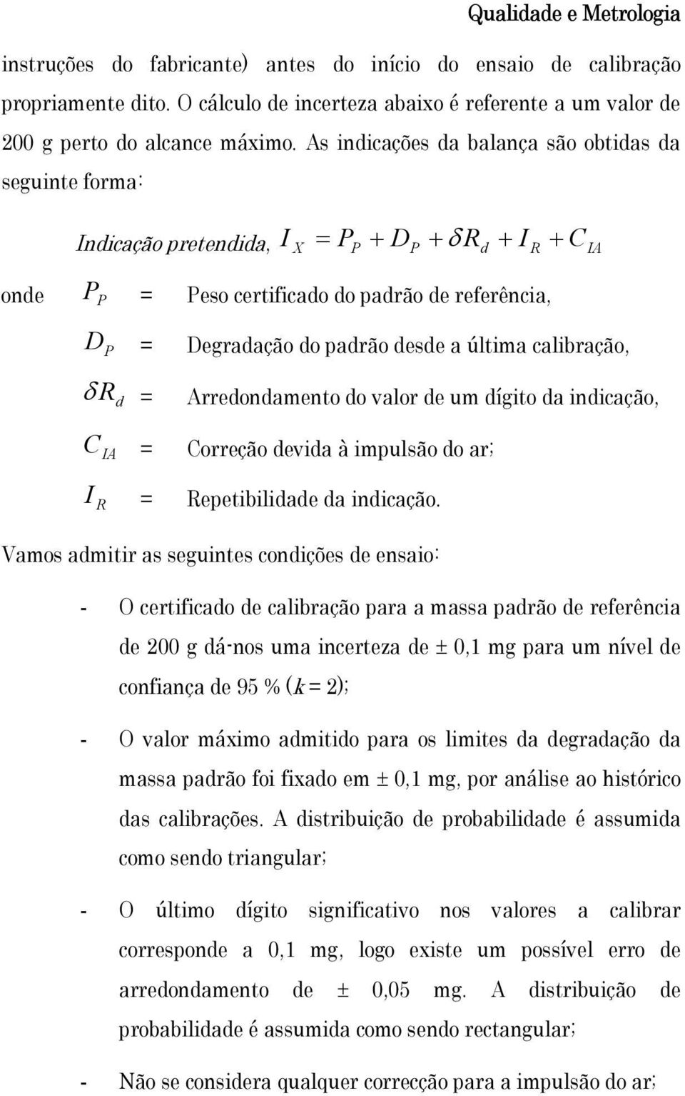 calbração, δ R d = Arredondamento do valor de um dígto da ndcação, C IA = Correção devda à mpulsão do ar; I R = Repetbldade da ndcação.