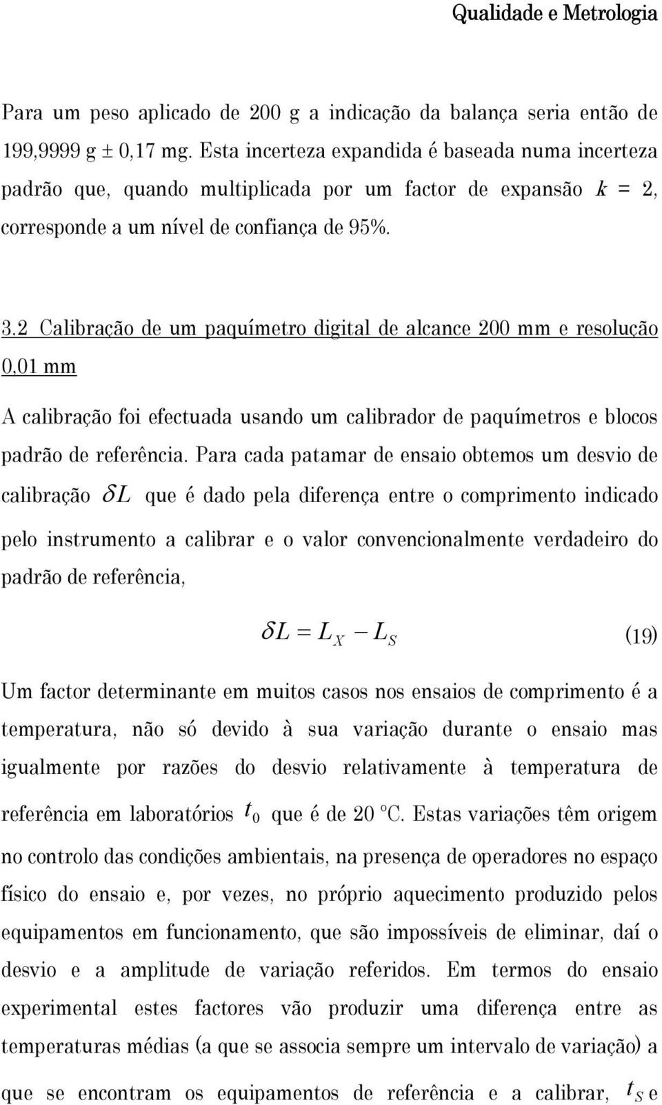 Calbração de um paquímetro dgtal de alcance 00 mm e resolução 0,0 mm A calbração fo efectuada usando um calbrador de paquímetros e blocos padrão de referênca.