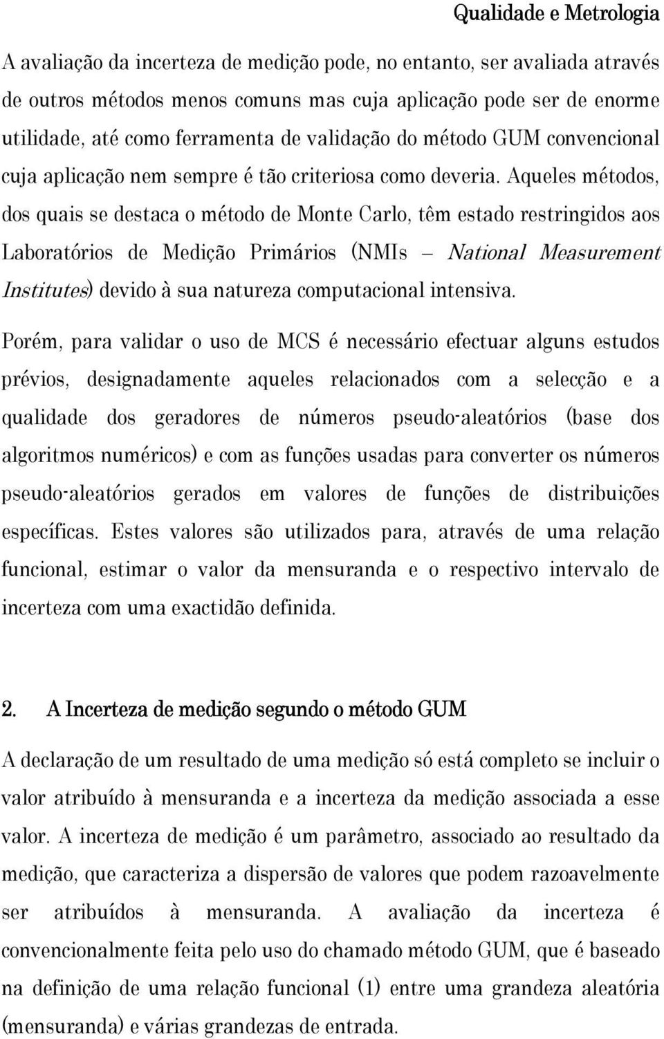 Aqueles métodos, dos quas se destaca o método de Monte Carlo, têm estado restrngdos aos Laboratóros de Medção Prmáros (NMIs Natonal Measurement Insttutes) devdo à sua natureza computaconal ntensva.