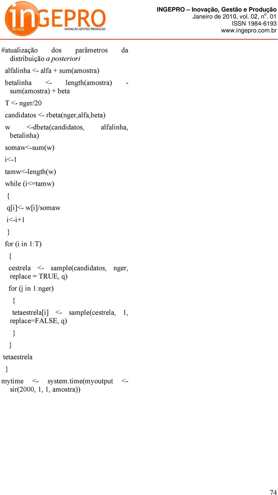 ger/0 caddatos <- rbeta(ger,alfa,beta) w <-dbeta(caddatos, alfalha, betalha) somaw<-sum(w) <-1 tamw<-legth(w) whle (<=tamw) q[]<-