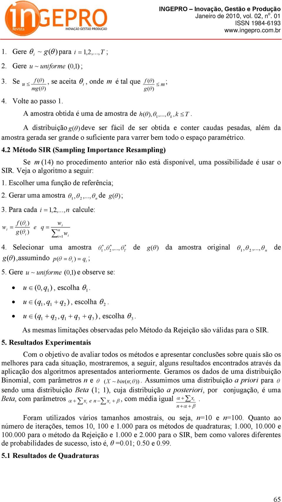 A dstrbução g( ) deve ser fácl de ser obtda e coter caudas pesadas, além da amostra gerada ser grade o sufcete para varrer bem todo o espaço paramétrco. 4.