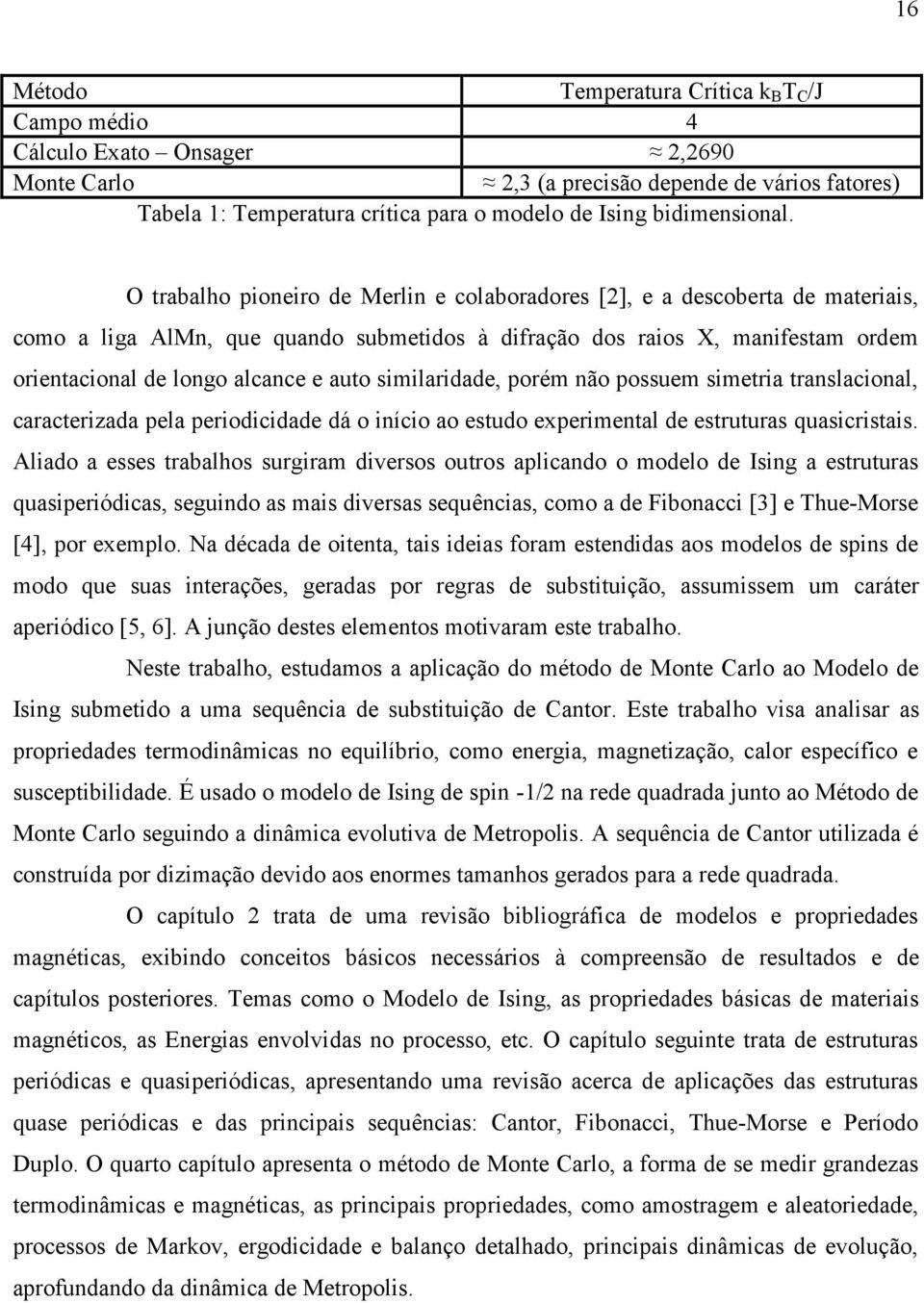 O trabalho pioneiro de Merlin e colaboradores [2], e a descoberta de materiais, como a liga AlMn, que quando submetidos à difração dos raios X, manifestam ordem orientacional de longo alcance e auto