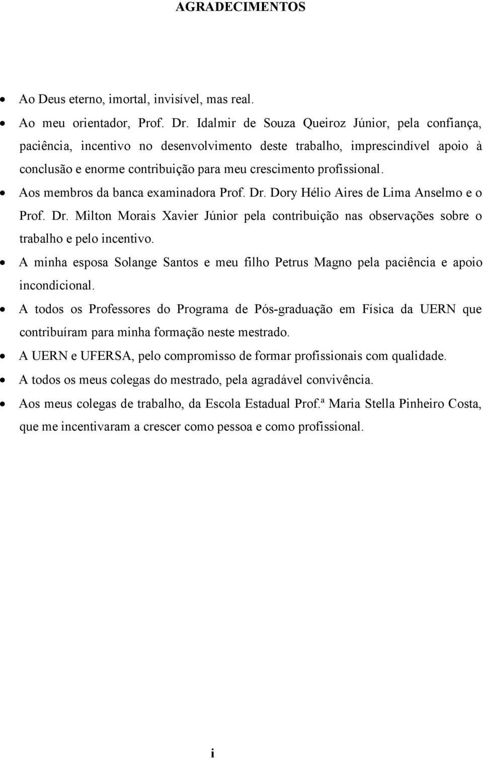 Aos membros da banca examinadora Prof. Dr. Dory Hélio Aires de Lima Anselmo e o Prof. Dr. Milton Morais Xavier Júnior pela contribuição nas observações sobre o trabalho e pelo incentivo.