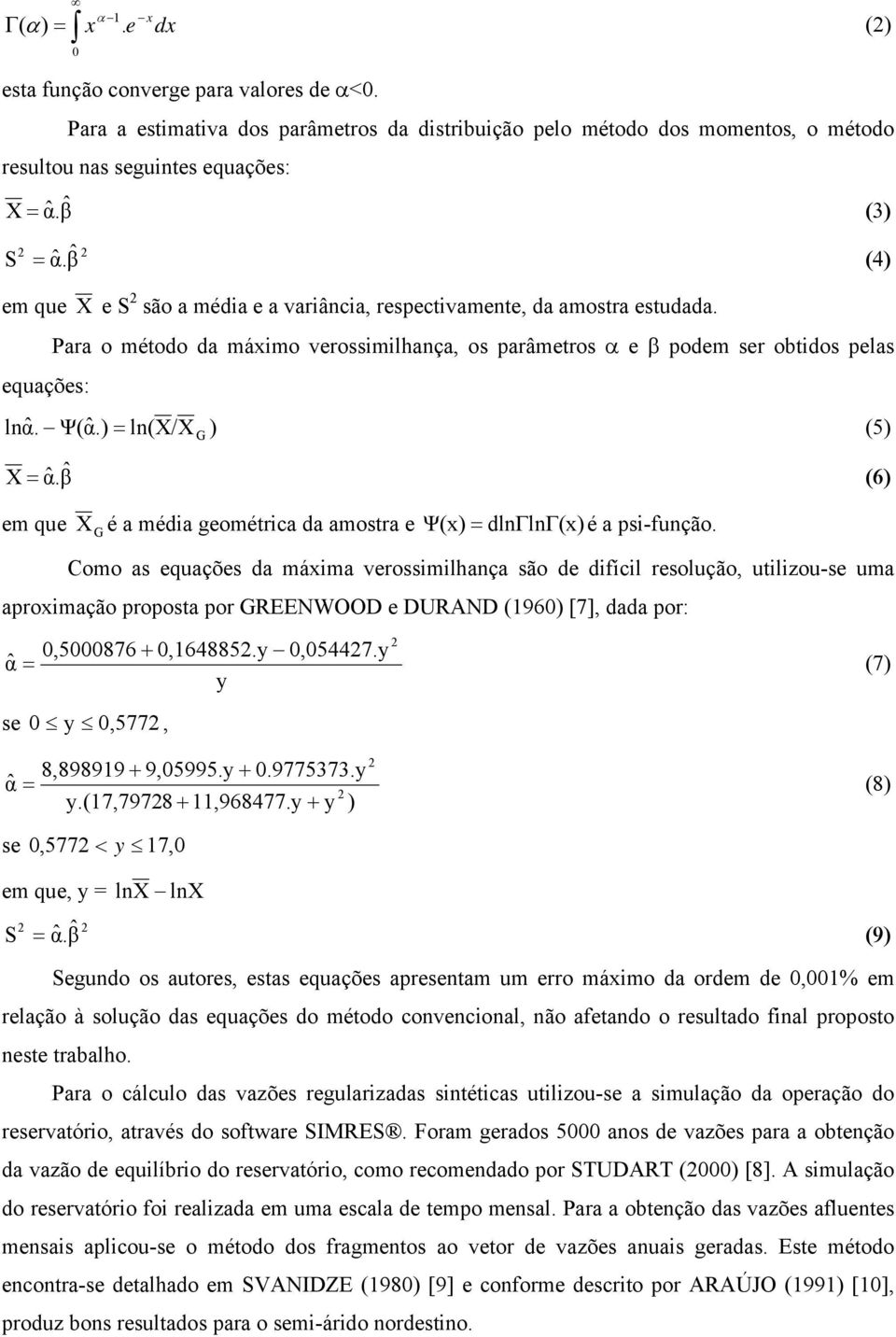 Para o método da máximo verossimilhança, os parâmetros α e β podem ser obtidos pelas Ψ(αˆ.) = ln(x/x ) (5) G X = αˆ.