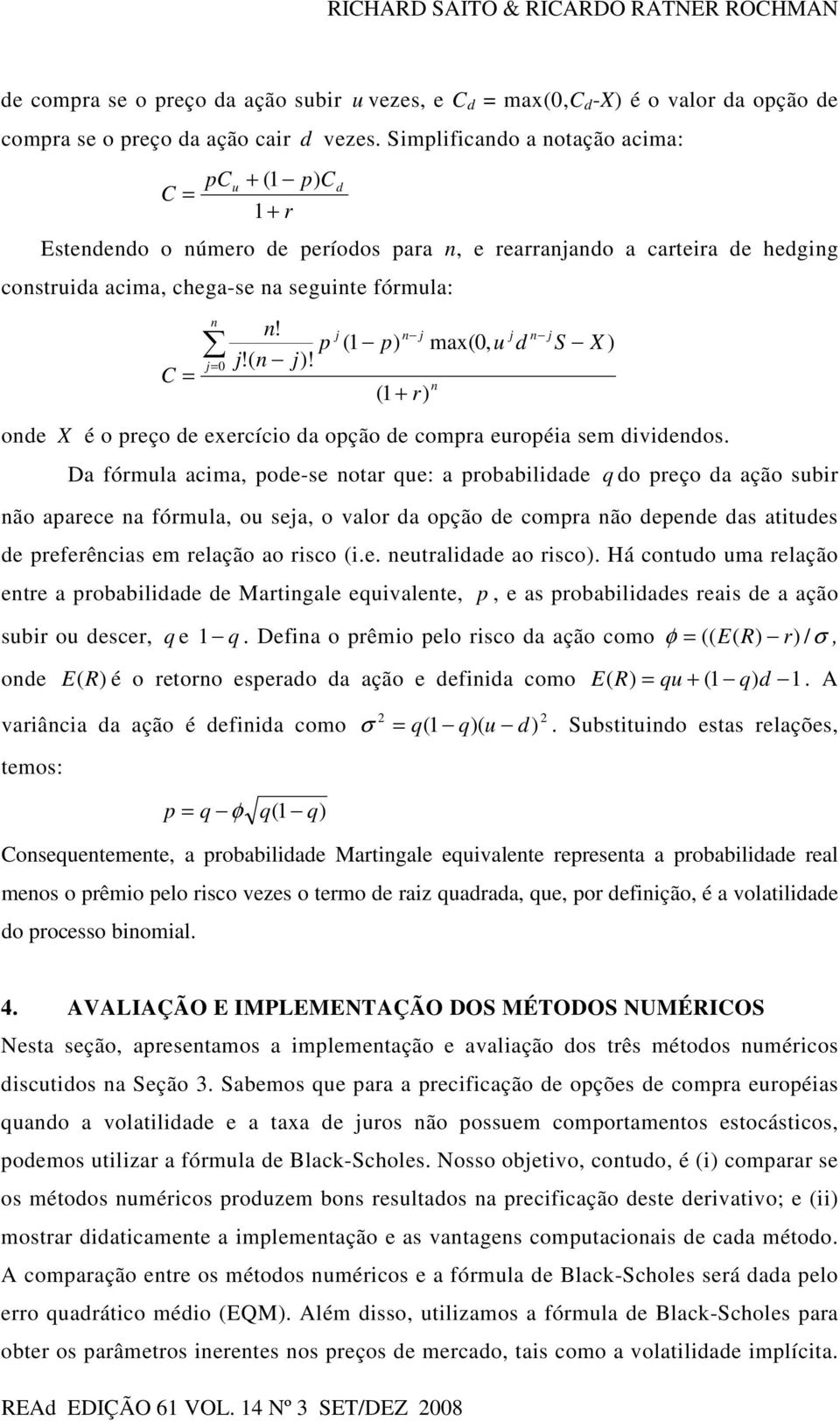 !( n p )! (1 p) n (1 + r) max(0, u n d n S X ) onde X é o preço de exercício da opção de compra européia sem dividendos.