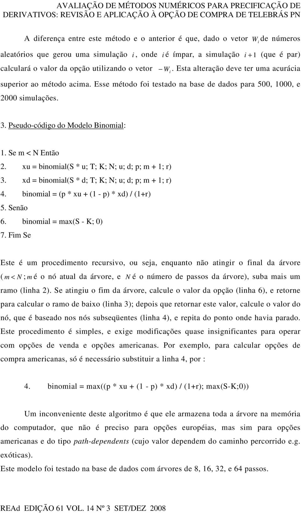 Esse método foi testado na base de dados para 500, 1000, e 000 simulações. 3. Pseudo-código do Modelo Binomial: 1. Se m < N Então. xu = binomial(s * u; T; K; N; u; d; p; m + 1; r) 3.