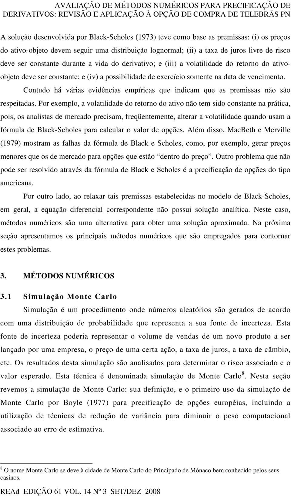 de exercício somente na data de vencimento. Contudo há várias evidências empíricas que indicam que as premissas não são respeitadas.