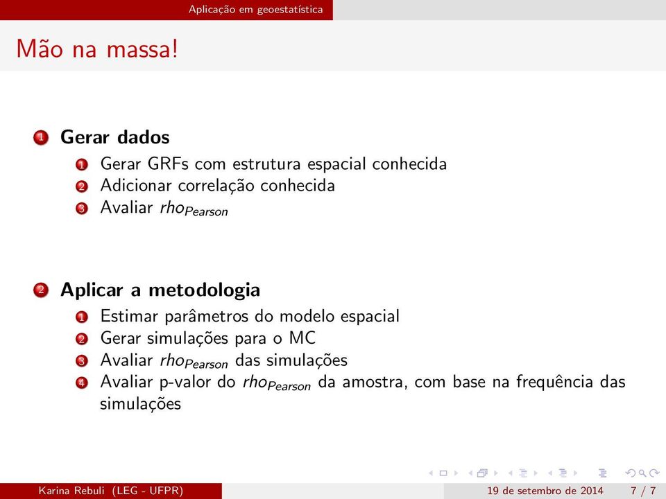 espacial 2 Gerar simulações para o MC 3 Avaliar rho Pearson das simulações 4