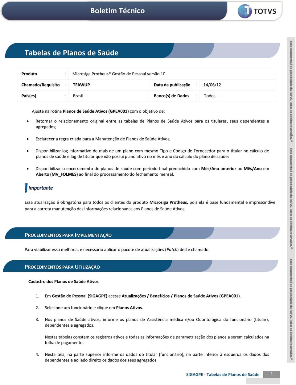 original entre as tabelas de Planos de Saúde Ativos para os titulares, seus dependentes e agregados; Esclarecer a regra criada para a Manutenção de Planos de Saúde Ativos; Disponibilizar log