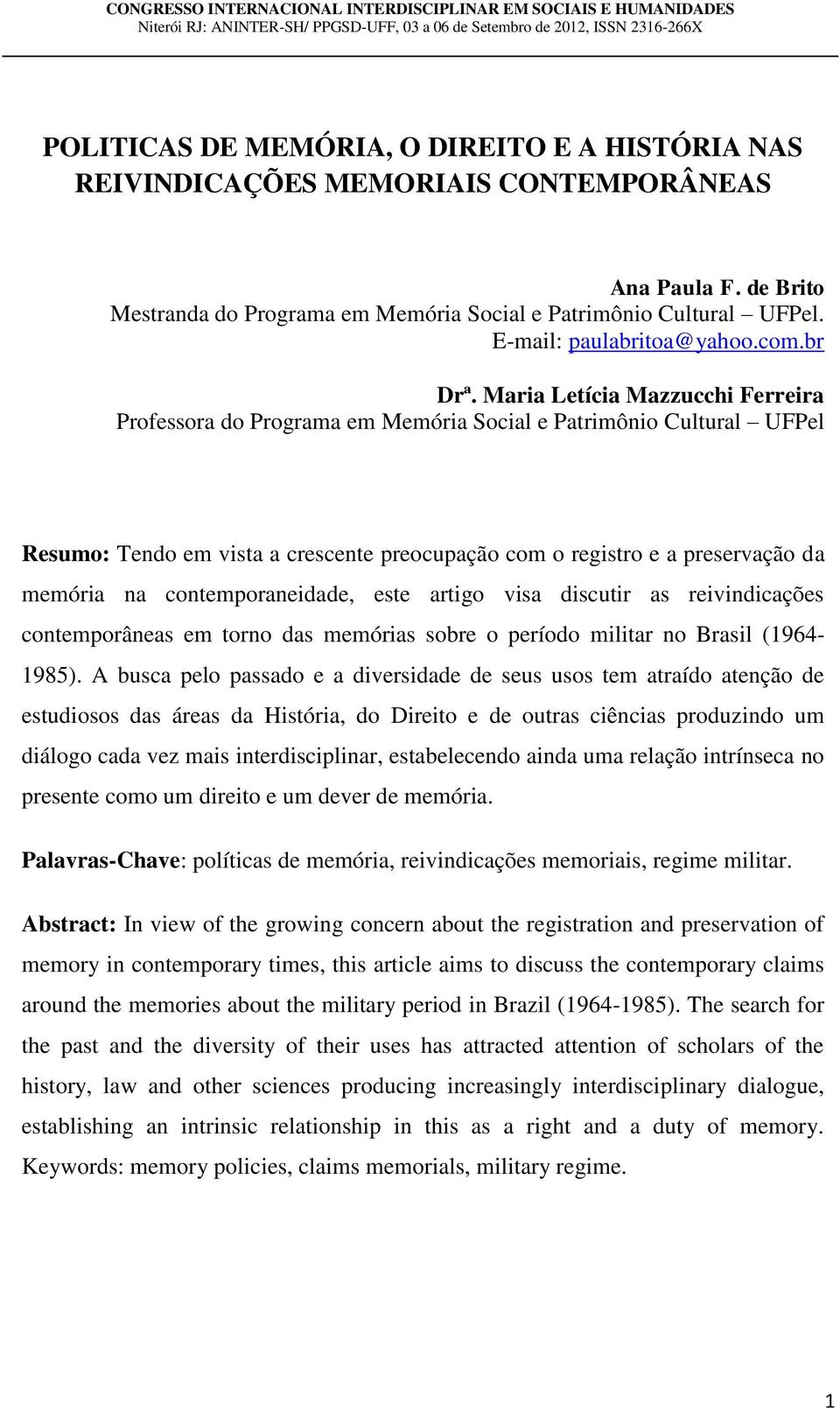 Maria Letícia Mazzucchi Ferreira Professora do Programa em Memória Social e Patrimônio Cultural UFPel Resumo: Tendo em vista a crescente preocupação com o registro e a preservação da memória na