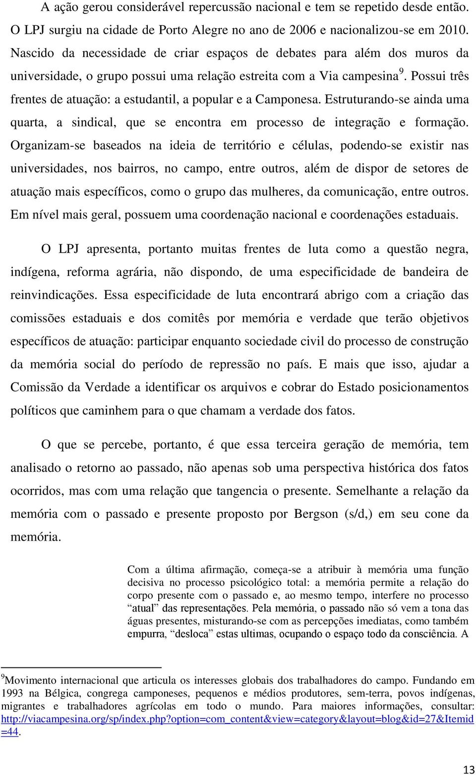 Possui três frentes de atuação: a estudantil, a popular e a Camponesa. Estruturando-se ainda uma quarta, a sindical, que se encontra em processo de integração e formação.