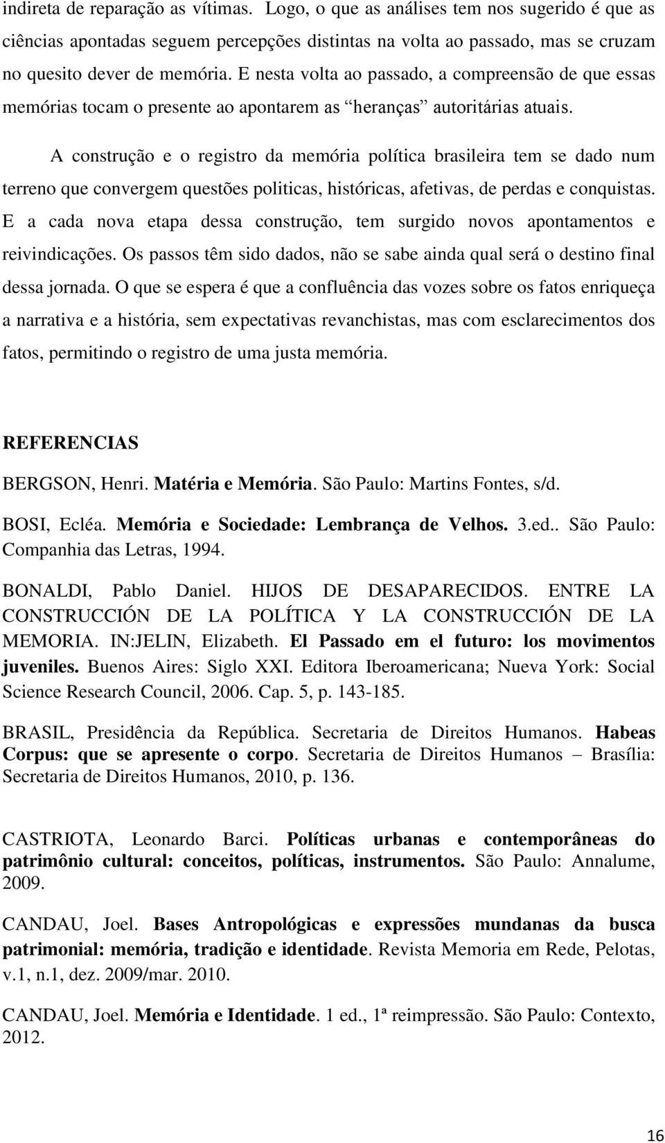 A construção e o registro da memória política brasileira tem se dado num terreno que convergem questões politicas, históricas, afetivas, de perdas e conquistas.