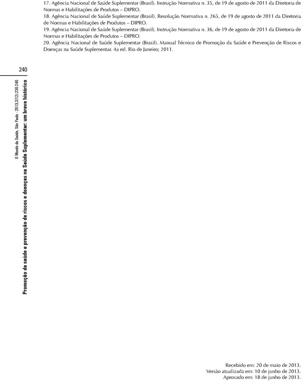 Instrução Normativa n. 36, de 19 de agosto de 2011 da Diretoria de Normas e Habilitações de Produtos DIPRO. 20. Agência Nacional de Saúde Suplementar (Brasil).