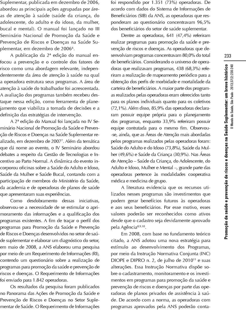 A publicação da 2ª edição do manual enfocou a prevenção e o controle dos fatores de risco como uma abordagem relevante, independentemente da área de atenção à saúde na qual a operadora estrutura seus