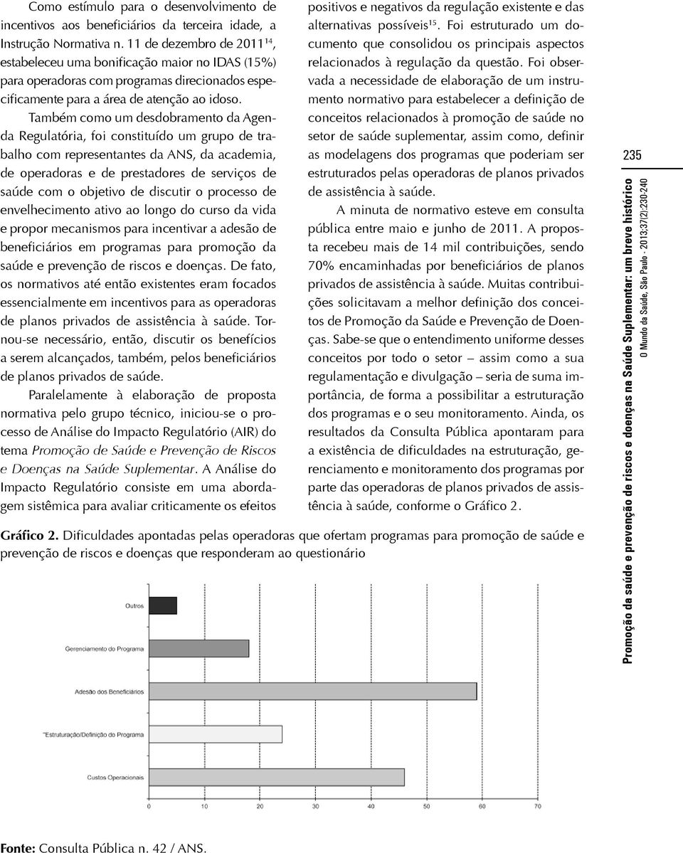 Também como um desdobramento da Agenda Regulatória, foi constituído um grupo de trabalho com representantes da ANS, da academia, de operadoras e de prestadores de serviços de saúde com o objetivo de