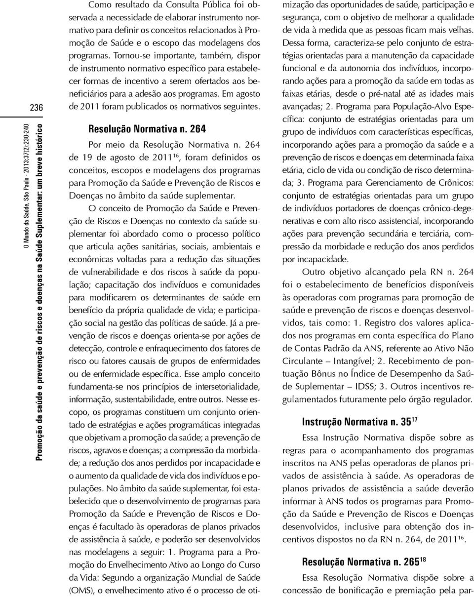 Em agosto de 2011 foram publicados os normativos seguintes. Resolução Normativa n. 264 Por meio da Resolução Normativa n.