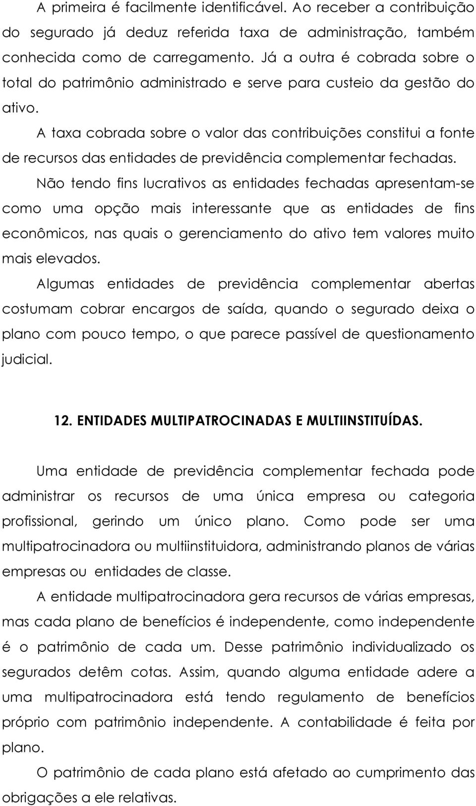 A taxa cobrada sobre o valor das contribuições constitui a fonte de recursos das entidades de previdência complementar fechadas.