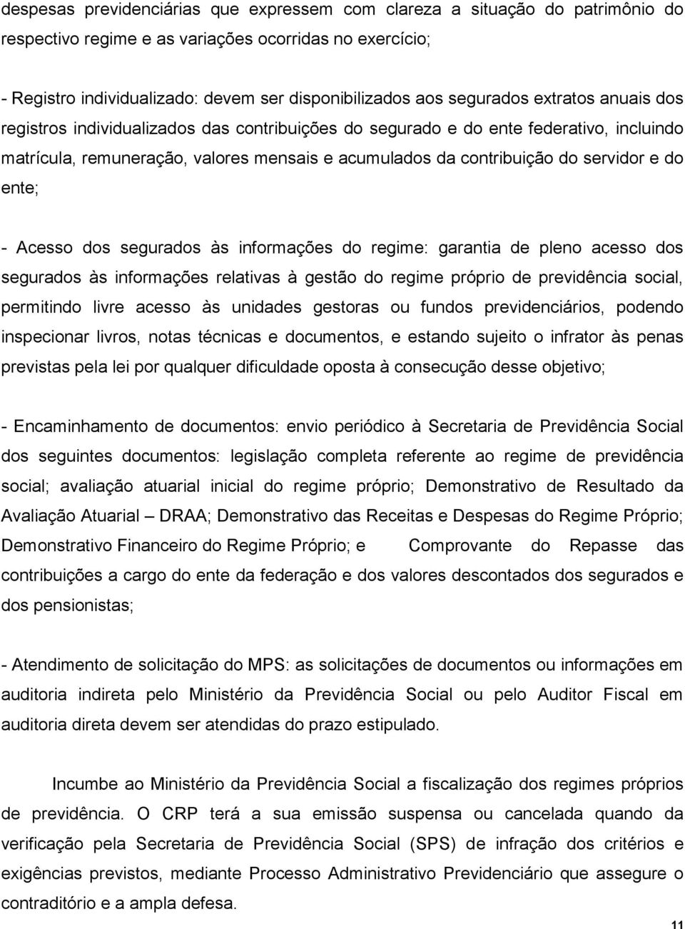 e do ente; - Acesso dos segurados às informações do regime: garantia de pleno acesso dos segurados às informações relativas à gestão do regime próprio de previdência social, permitindo livre acesso