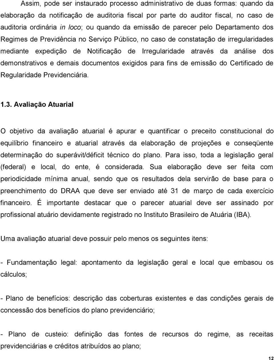 análise dos demonstrativos e demais documentos exigidos para fins de emissão do Certificado de Regularidade Previdenciária. 1.3.