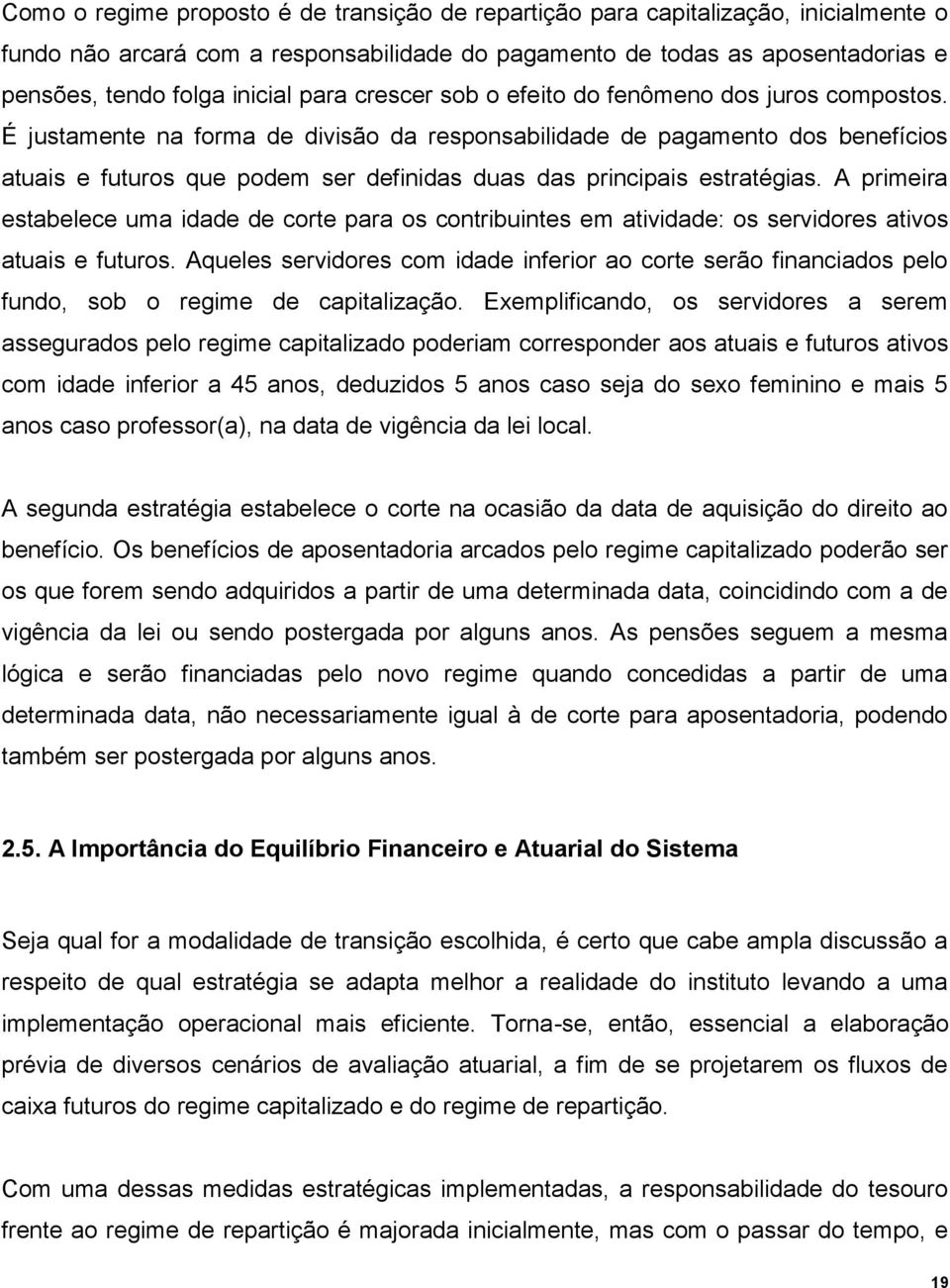 É justamente na forma de divisão da responsabilidade de pagamento dos benefícios atuais e futuros que podem ser definidas duas das principais estratégias.