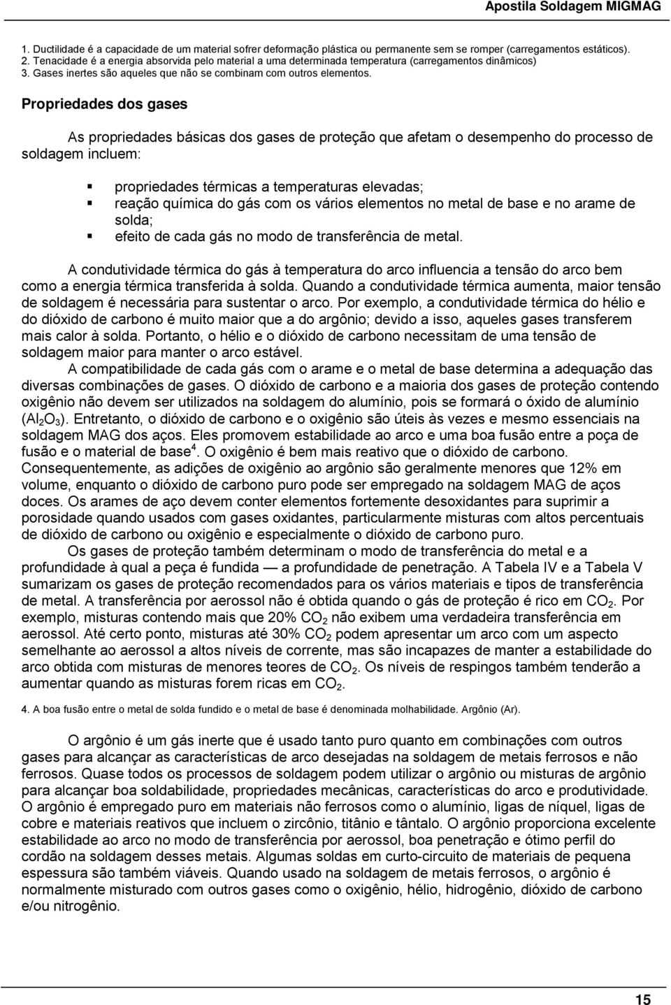 Propriedades dos gases As propriedades básicas dos gases de proteção que afetam o desempenho do processo de soldagem incluem: propriedades térmicas a temperaturas elevadas; reação química do gás com