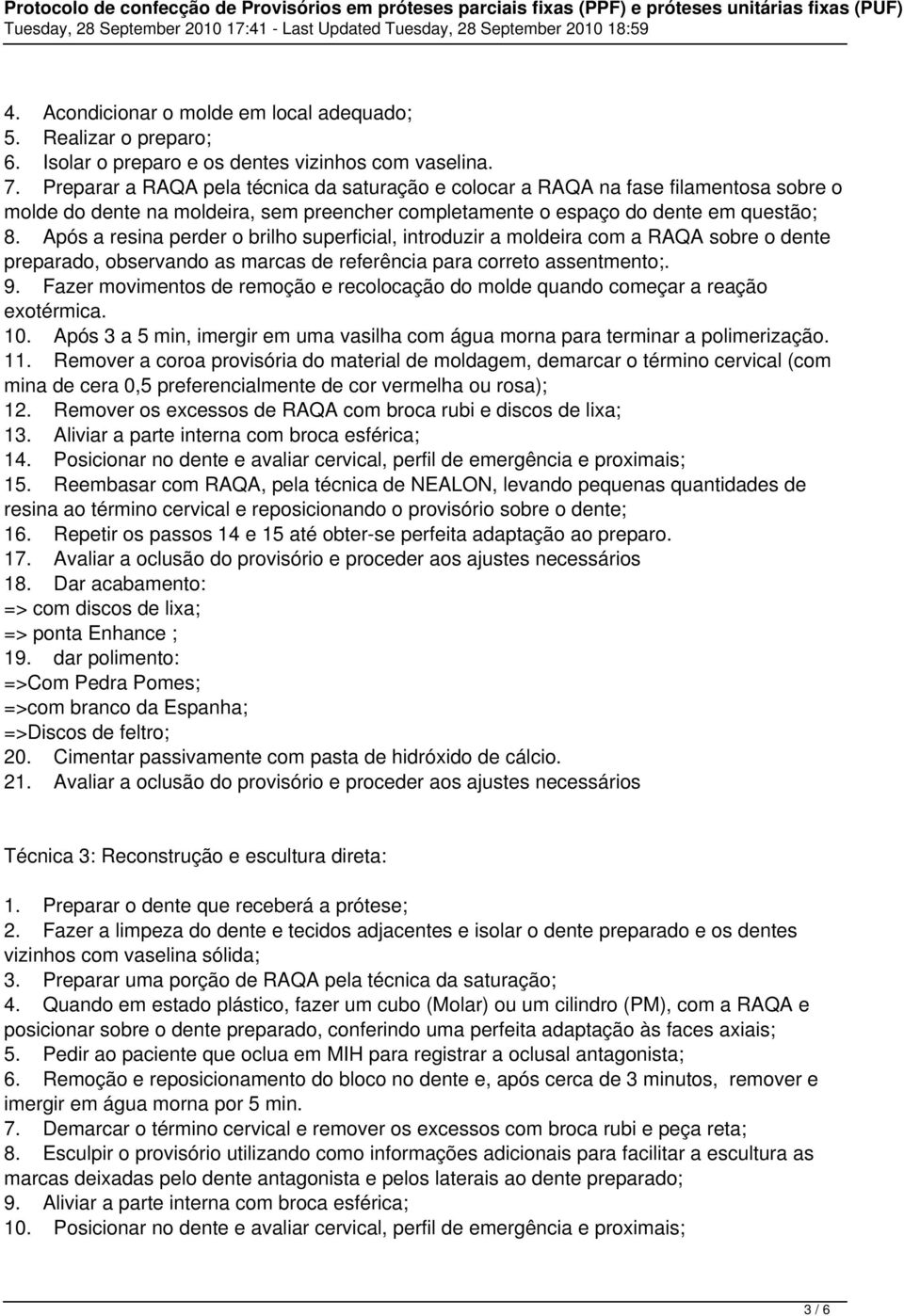 Após a resina perder o brilho superficial, introduzir a moldeira com a RAQA sobre o dente preparado, observando as marcas de referência para correto assentmento;. 9.