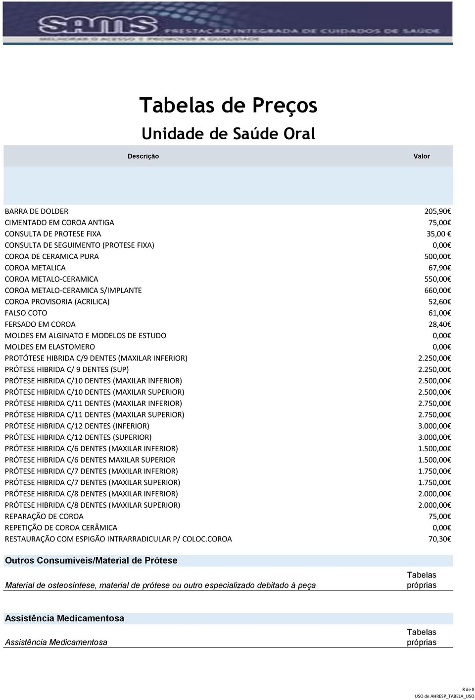 ELASTOMERO 0,00 PROTÓTESE HIBRIDA C/9 DENTES (MAXILAR INFERIOR) 2.250,00 PRÓTESE HIBRIDA C/ 9 DENTES (SUP) 2.250,00 PRÓTESE HIBRIDA C/10 DENTES (MAXILAR INFERIOR) 2.