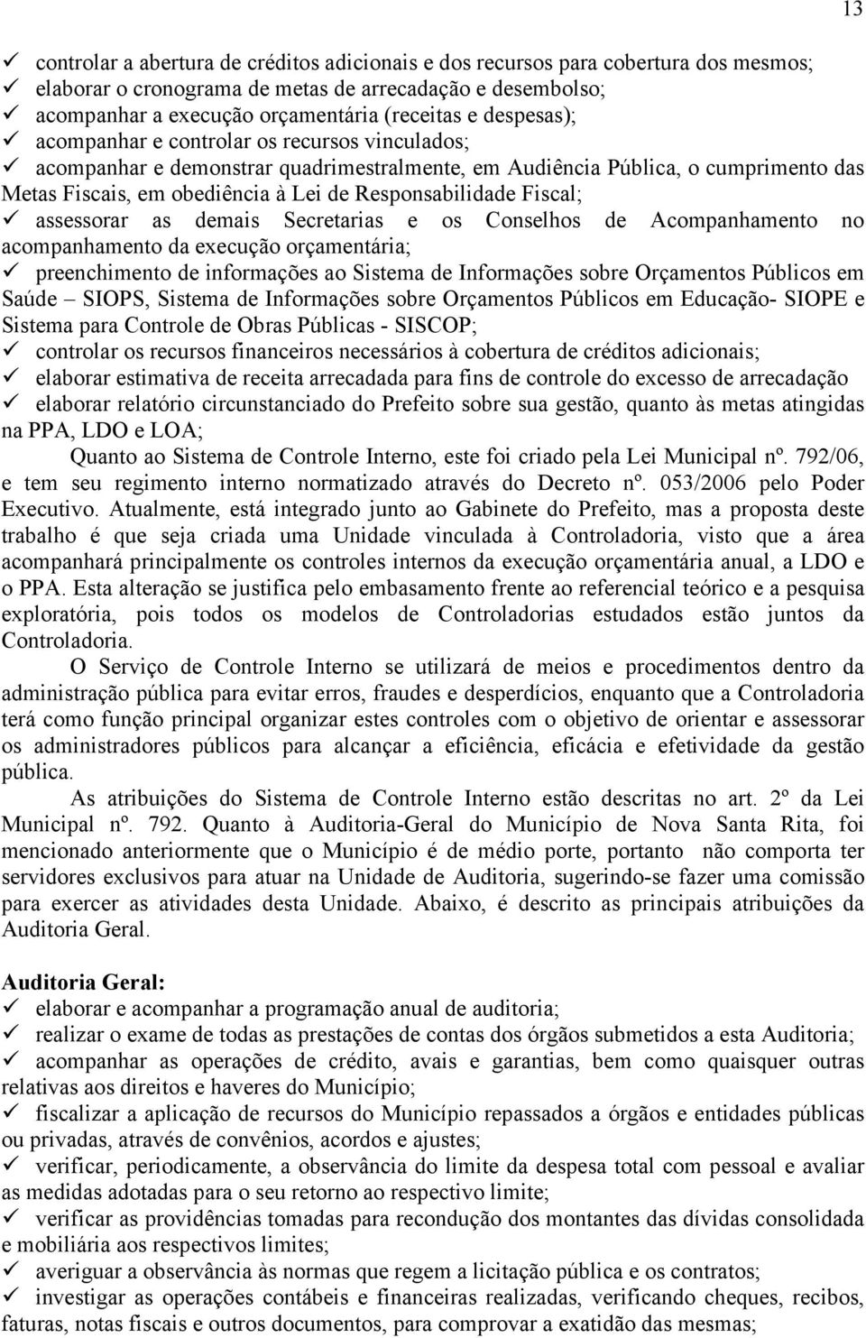 Fiscal; assessorar as demais Secretarias e os Conselhos de Acompanhamento no acompanhamento da execução orçamentária; preenchimento de informações ao Sistema de Informações sobre Orçamentos Públicos