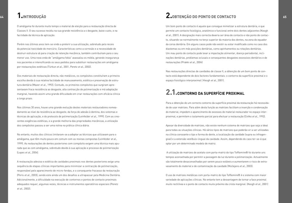 Porém nos últimos anos tem-se vindo a preterir a sua utilização, sobretudo pelo receio da potencial toxicidade do mercúrio.