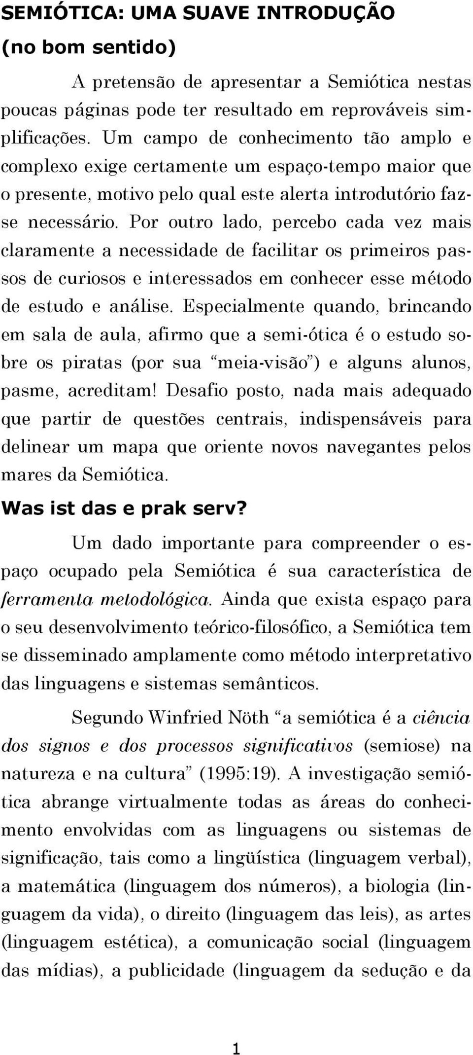 Por outro lado, percebo cada vez mais claramente a necessidade de facilitar os primeiros passos de curiosos e interessados em conhecer esse método de estudo e análise.