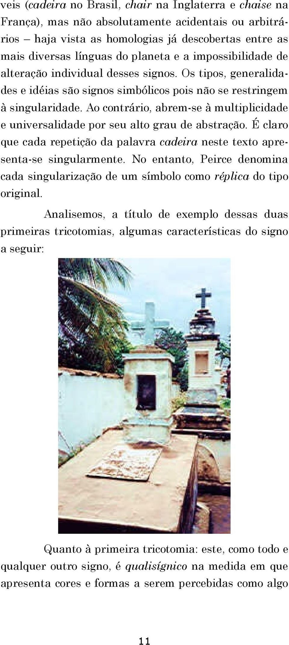 Ao contrário, abrem-se à multiplicidade e universalidade por seu alto grau de abstração. É claro que cada repetição da palavra cadeira neste texto apresenta-se singularmente.