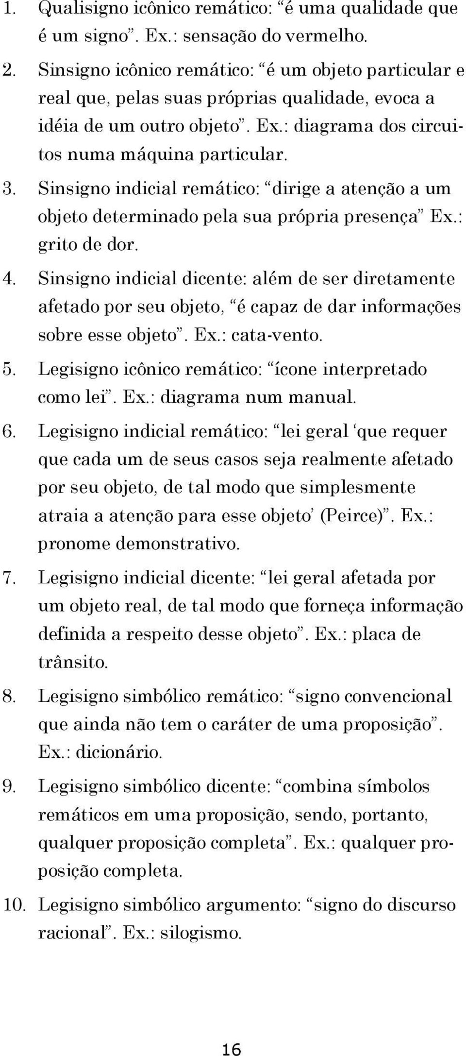 Sinsigno indicial remático: dirige a atenção a um objeto determinado pela sua própria presença Ex.: grito de dor. 4.